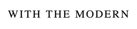 WITH THE MODERN